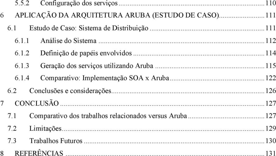 ..115 6.1.4 Comparativo: Implementação SOA x Aruba...122 6.2 Conclusões e considerações...126 7 CONCLUSÃO...127 7.