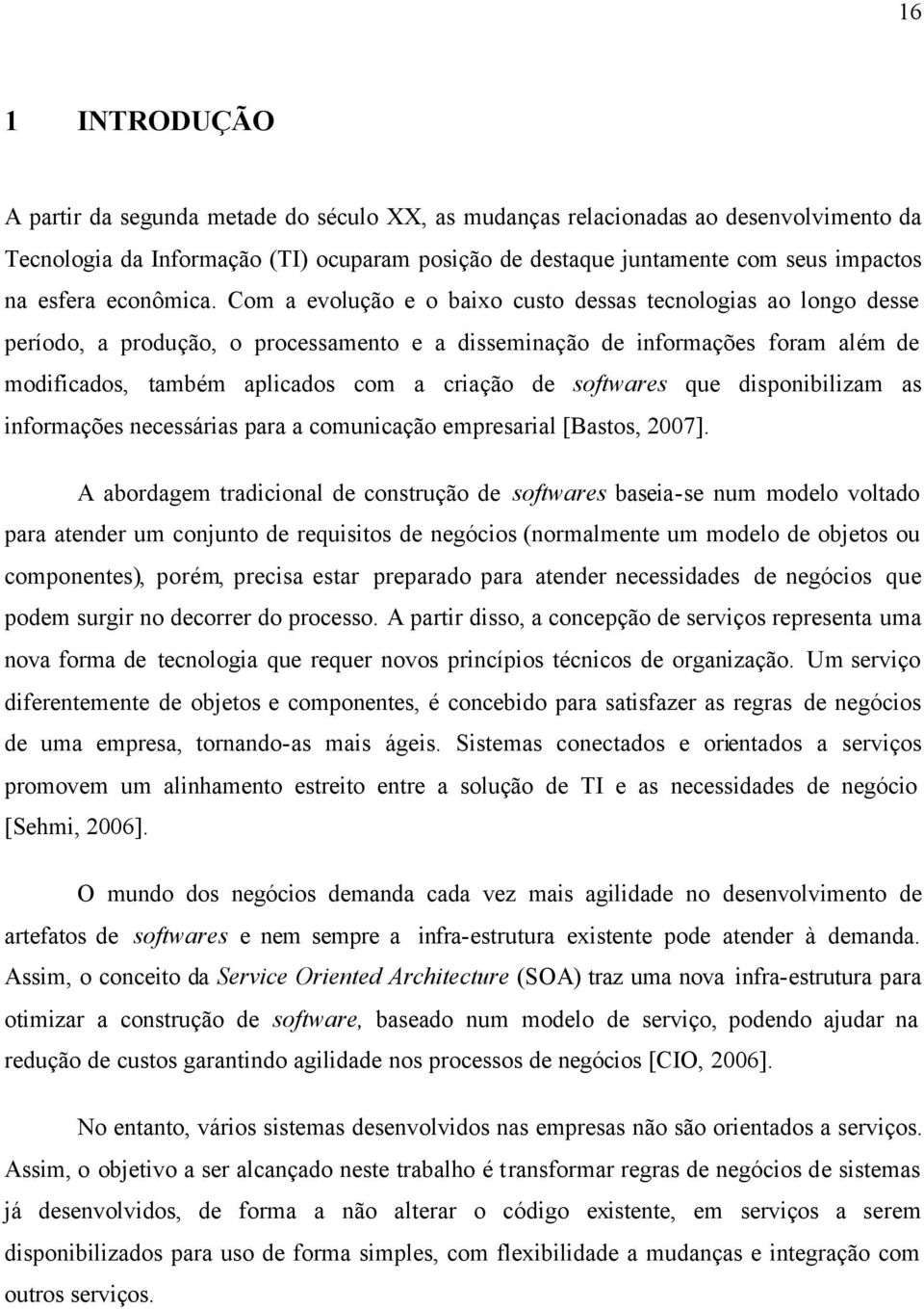 Com a evolução e o baixo custo dessas tecnologias ao longo desse período, a produção, o processamento e a disseminação de informações foram além de modificados, também aplicados com a criação de