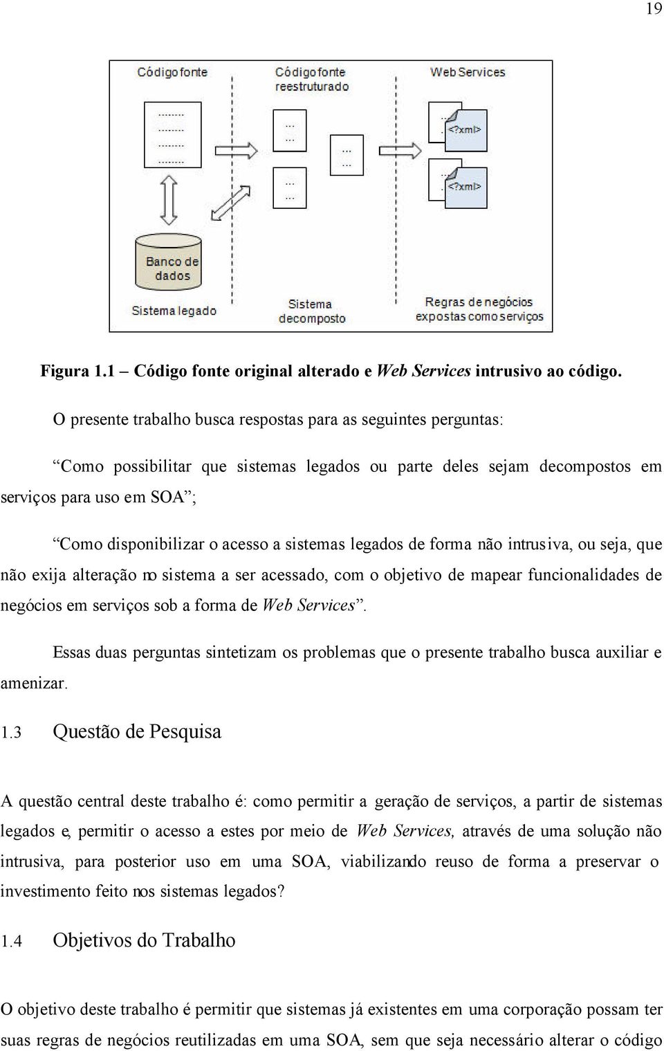 sistemas legados de forma não intrusiva, ou seja, que não exija alteração no sistema a ser acessado, com o objetivo de mapear funcionalidades de negócios em serviços sob a forma de Web Services.