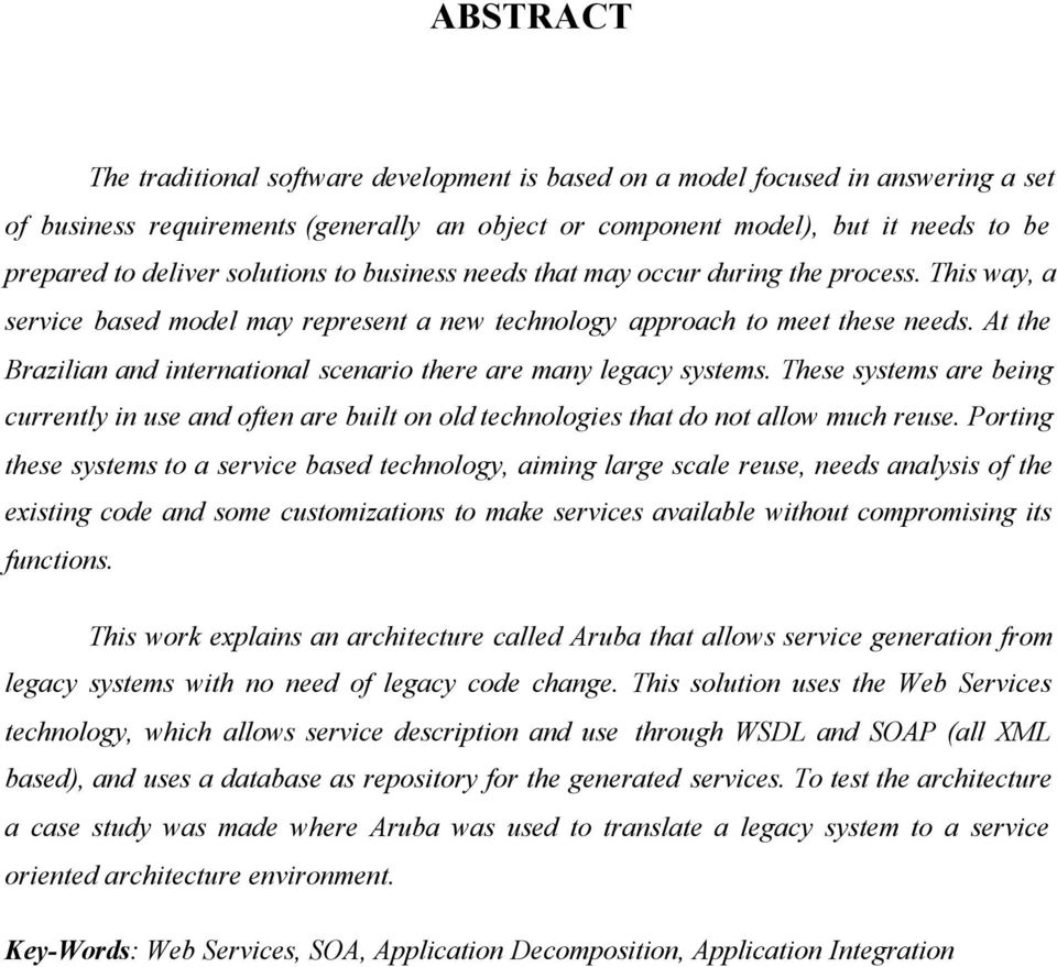 At the Brazilian and international scenario there are many legacy systems. These systems are being currently in use and often are built on old technologies that do not allow much reuse.