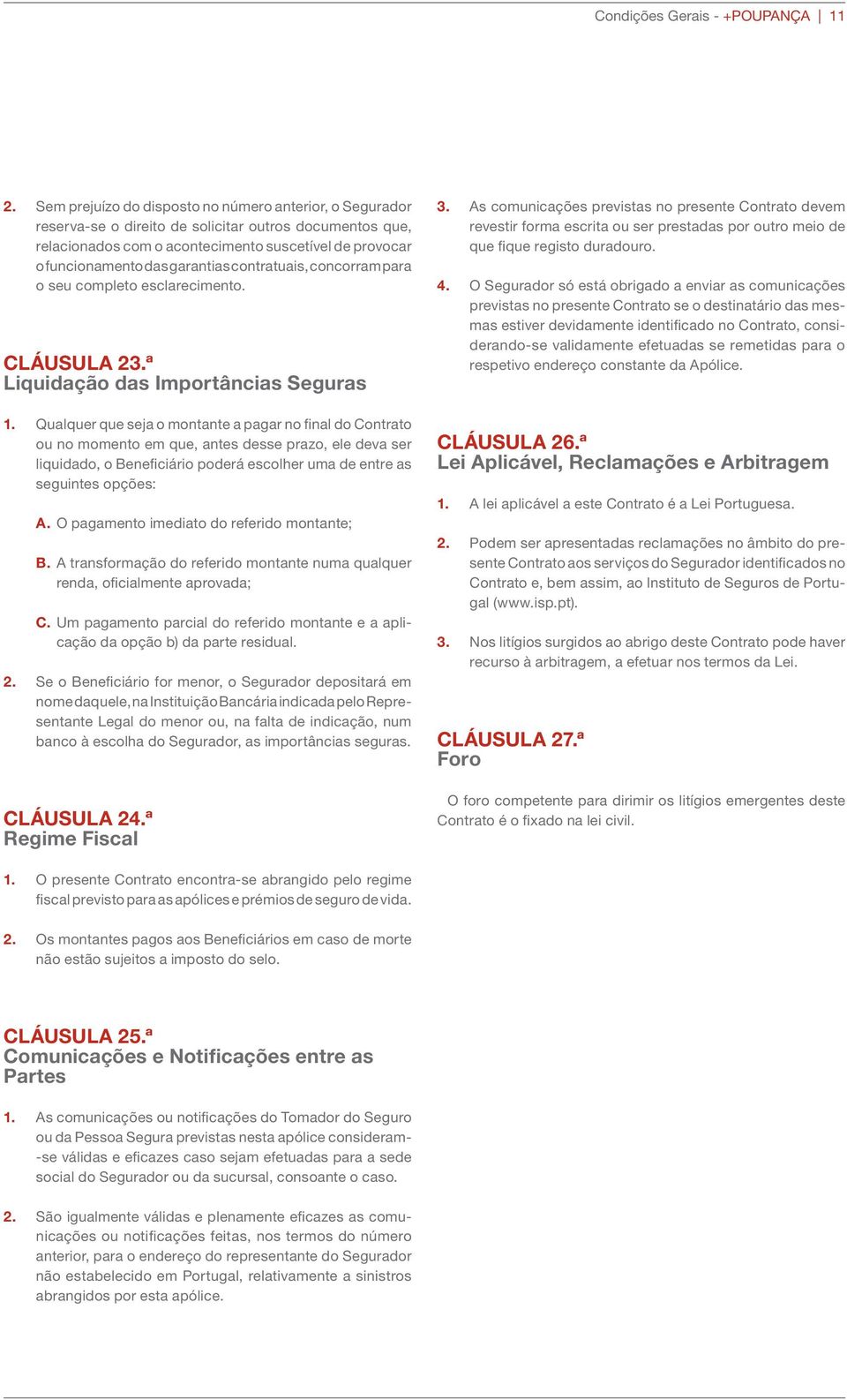 contratuais, concorram para o seu completo esclarecimento. CLÁUSULA 23.ª Liquidação das Importâncias Seguras 1.