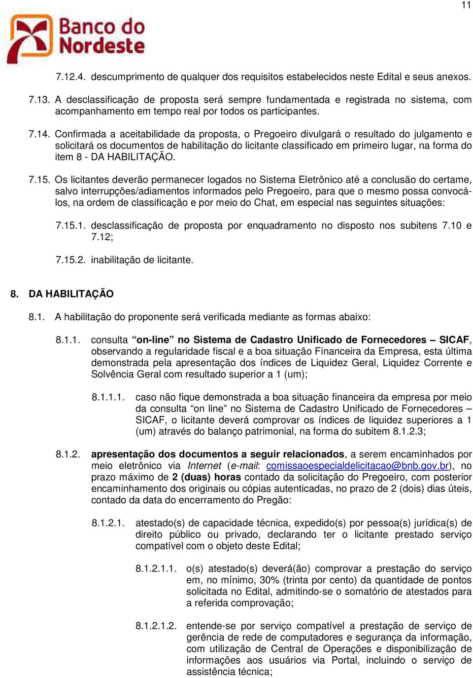 Cnfirmada a aceitabilidade da prpsta, Pregeir divulgará resultad d julgament e slicitará s dcuments de habilitaçã d licitante classificad em primeir lugar, na frma d item 8 - DA HABILITAÇÃO. 7.15.