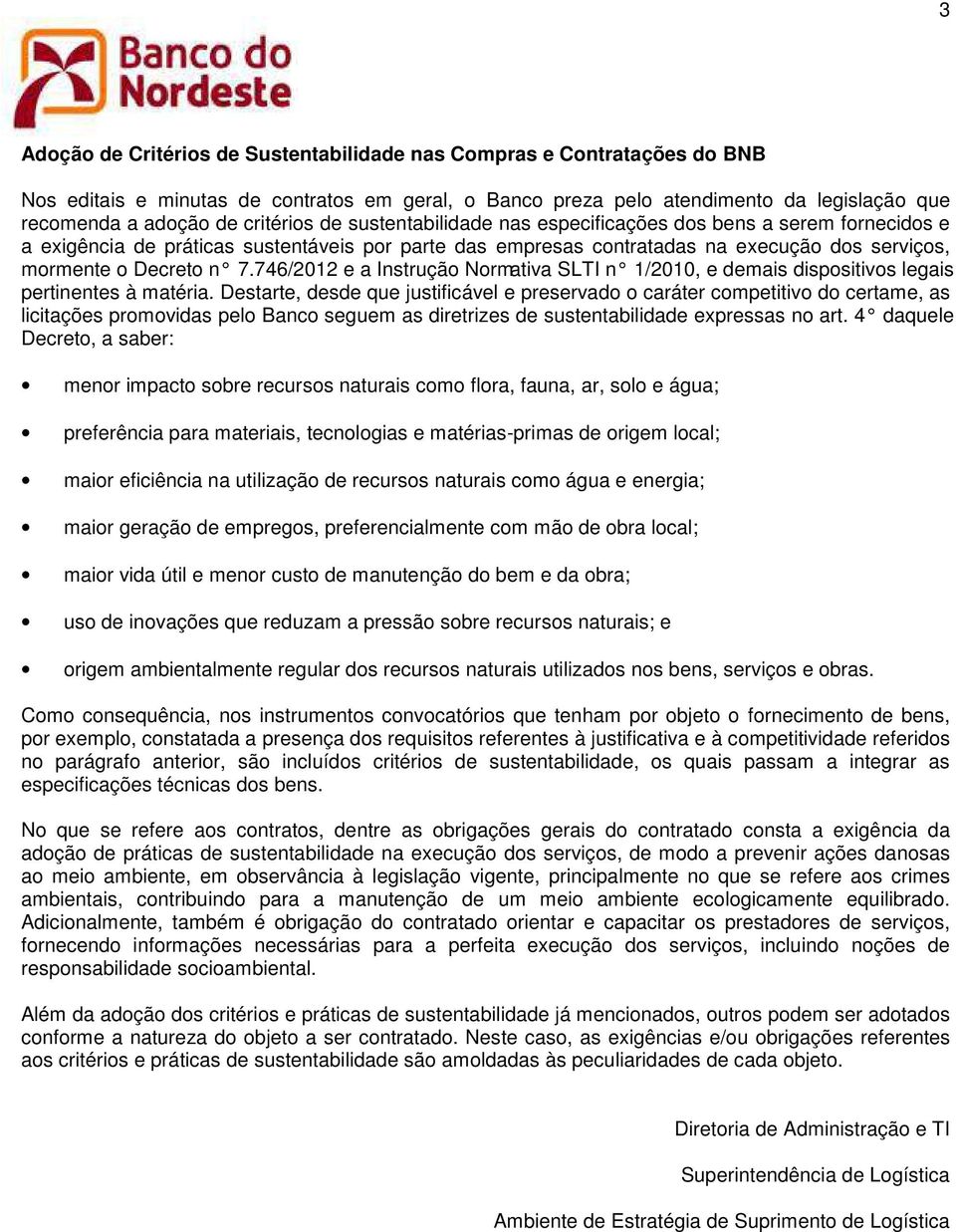 746/2012 e a Instruçã Nrmativa SLTI n 1/2010, e demais dispsitivs legais pertinentes à matéria.