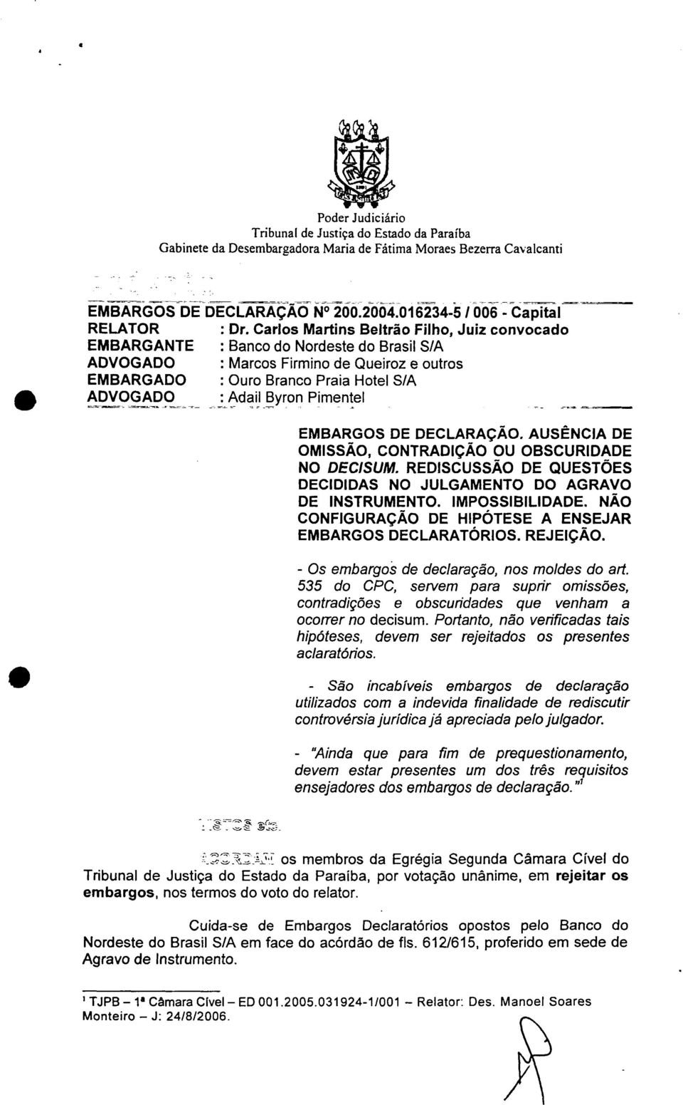 Pimentel _ - EMBARGOS DE DECLARAÇÃO. AUSÊNCIA DE OMISSÃO, CONTRADIÇÃO OU OBSCURIDADE NO DECISUM. REDISCUSSÃO DE QUESTÕES DECIDIDAS NO JULGAMENTO DO AGRAVO DE INSTRUMENTO. IMPOSSIBILIDADE.