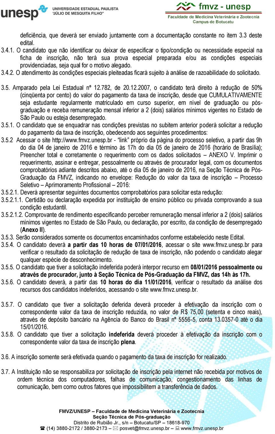 providenciadas, seja qual for o motivo alegado. 3.4.2. O atendimento às condições especiais pleiteadas ficará sujeito à análise de razoabilidade do solicitado. 3.5. Amparado pela Lei Estadual nº 12.