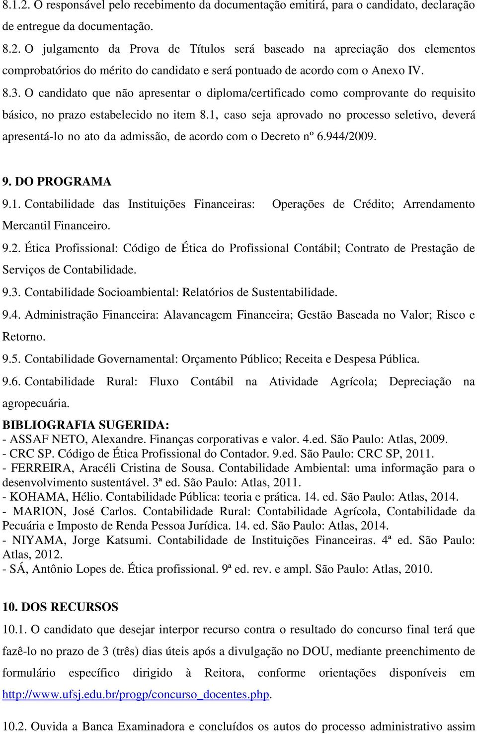 1, caso seja aprovado no processo seletivo, deverá apresentá-lo no ato da admissão, de acordo com o Decreto nº 6.944/2009. 9. DO PROGRAMA 9.1. Contabilidade das Instituições Financeiras: Operações de Crédito; Arrendamento Mercantil Financeiro.