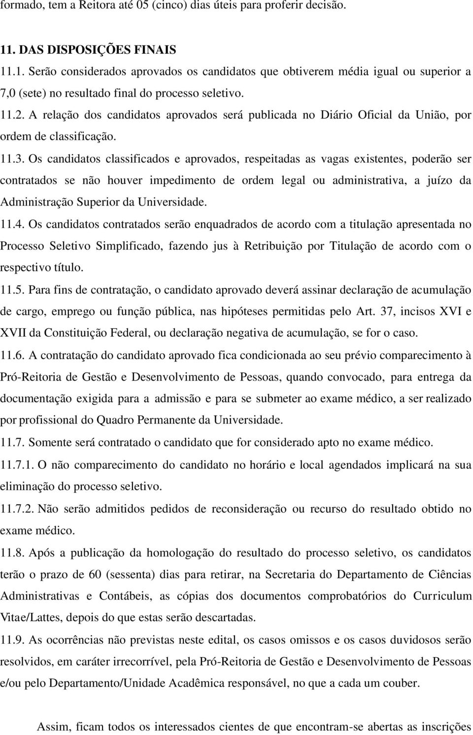 A relação dos candidatos aprovados será publicada no Diário Oficial da União, por ordem de classificação. 11.3.