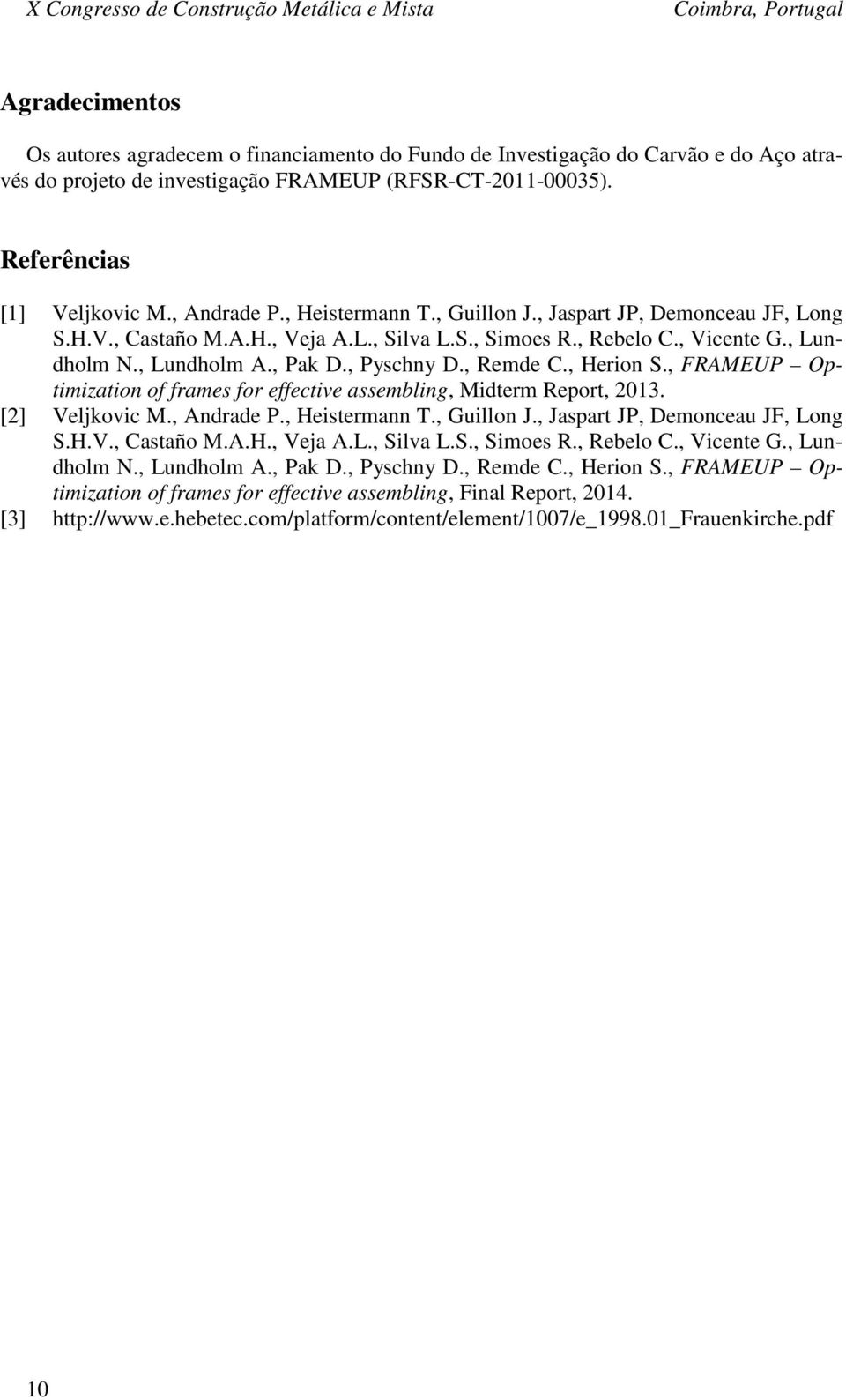 , Vicente G., Lundholm N., Lundholm A., Pak D., Pyschny D., Remde C., Herion S., FRAMEUP Optimization of frames for effective assembling, Midterm Report, 2013. [2] Veljkovic M., Andrade P.
