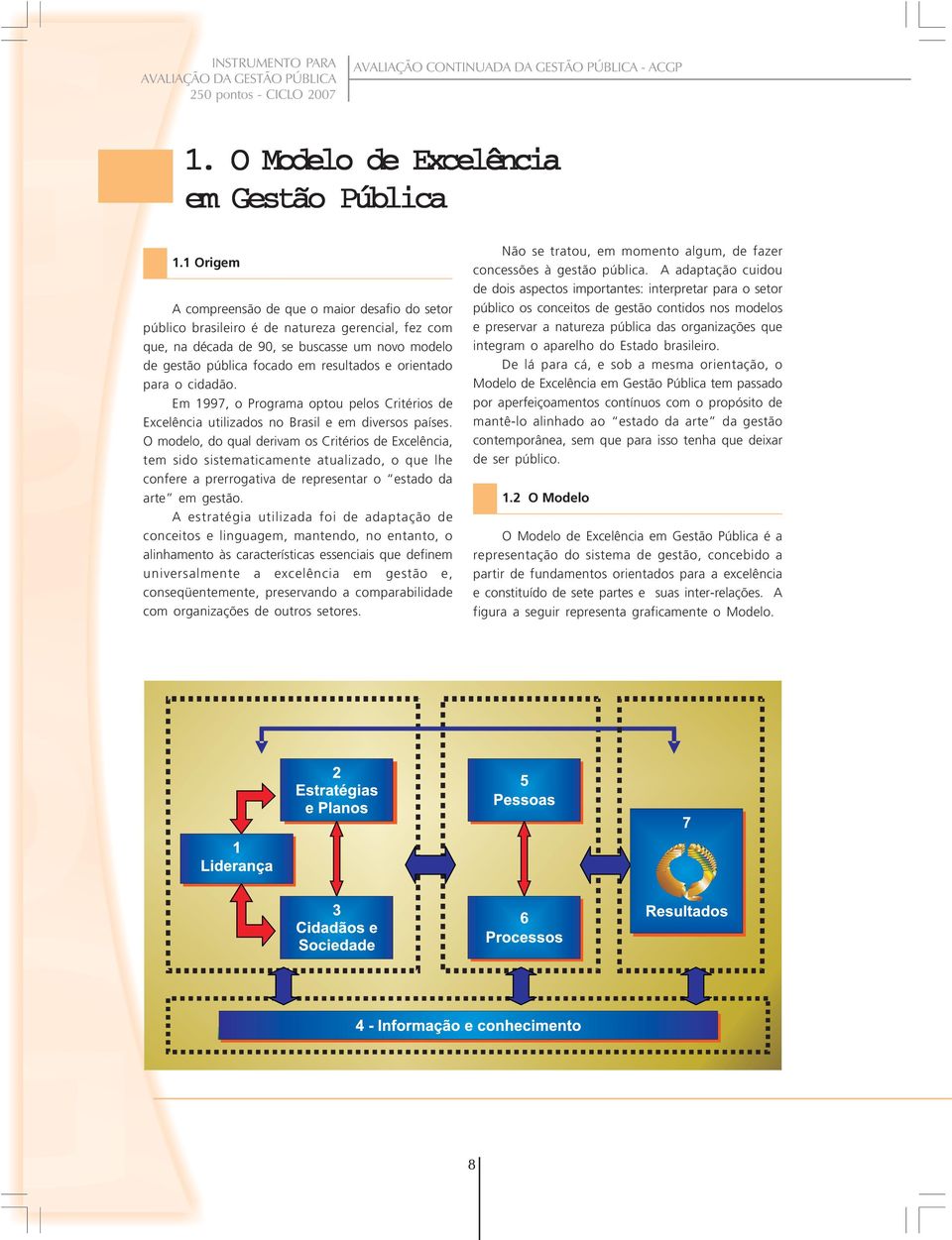 orientado para o cidadão. Em 1997, o Programa optou pelos Critérios de Excelência utilizados no Brasil e em diversos países.