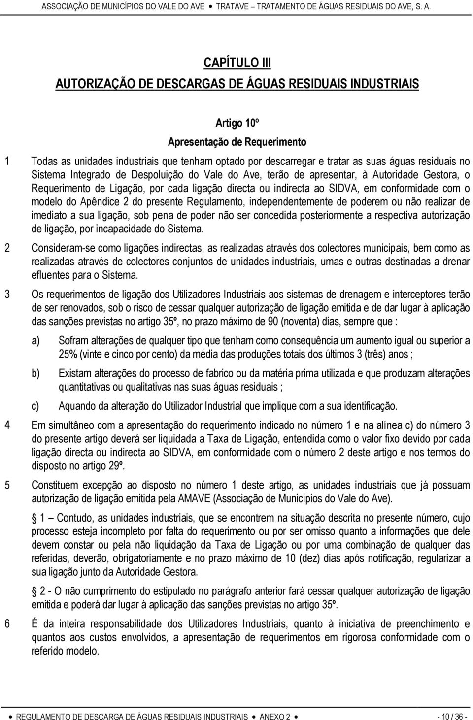 o modelo do Apêndice 2 do presente Regulamento, independentemente de poderem ou não realizar de imediato a sua ligação, sob pena de poder não ser concedida posteriormente a respectiva autorização de