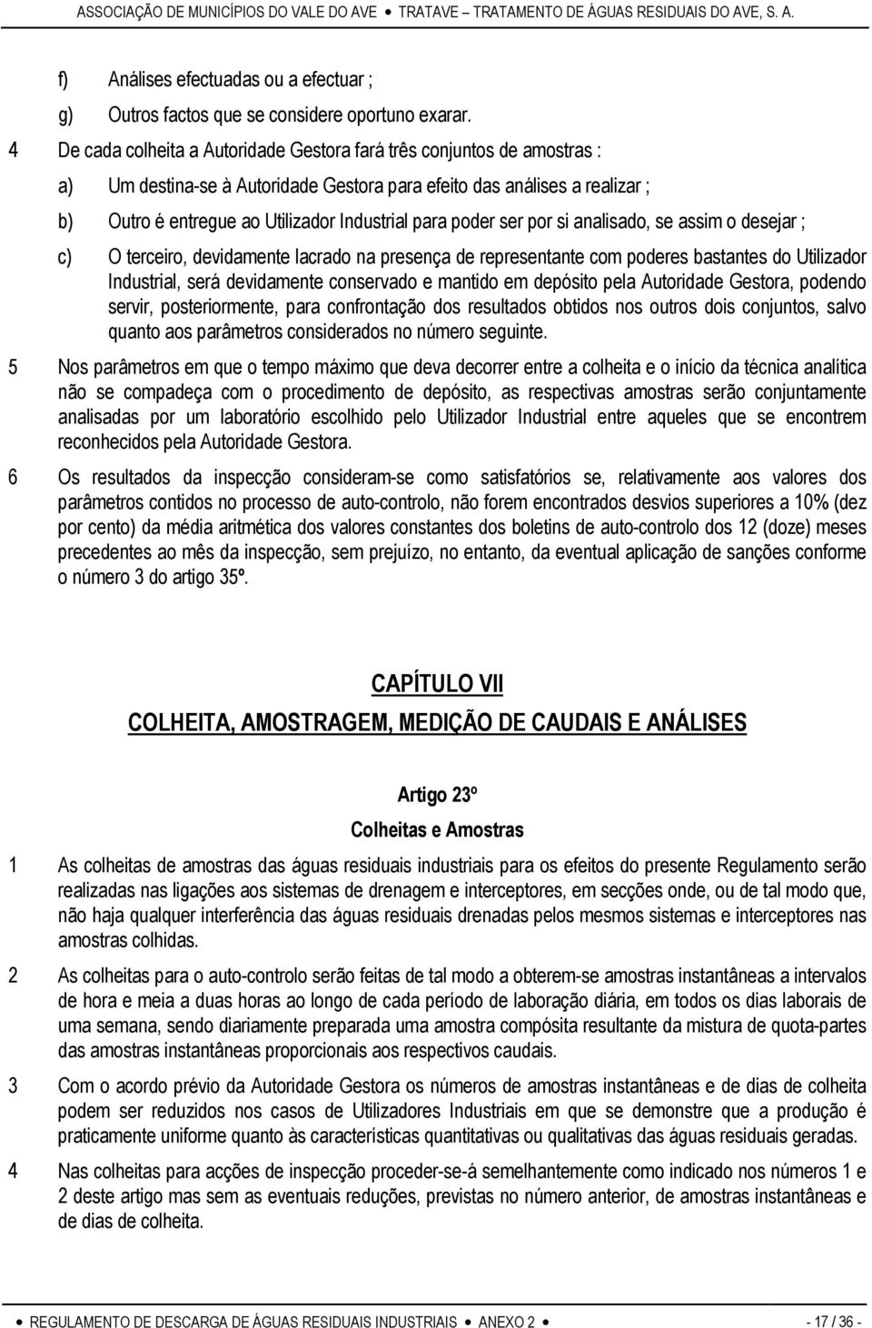 poder ser por si analisado, se assim o desejar ; c) O terceiro, devidamente lacrado na presença de representante com poderes bastantes do Utilizador Industrial, será devidamente conservado e mantido