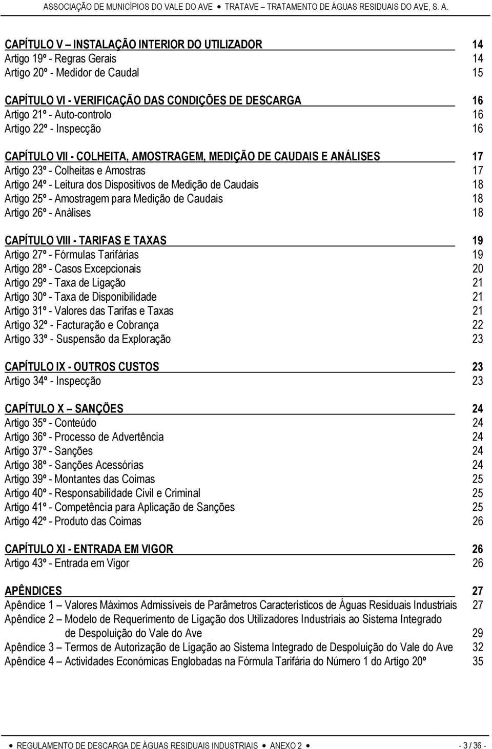 Artigo 25º - Amostragem para Medição de Caudais 18 Artigo 26º - Análises 18 CAPÍTULO VIII - TARIFAS E TAXAS 19 Artigo 27º - Fórmulas Tarifárias 19 Artigo 28º - Casos Excepcionais 20 Artigo 29º - Taxa