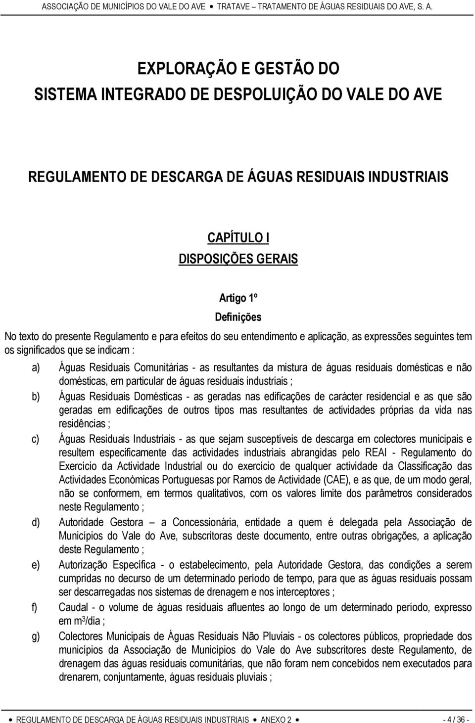 domésticas e não domésticas, em particular de águas residuais industriais ; b) Águas Residuais Domésticas - as geradas nas edificações de carácter residencial e as que são geradas em edificações de