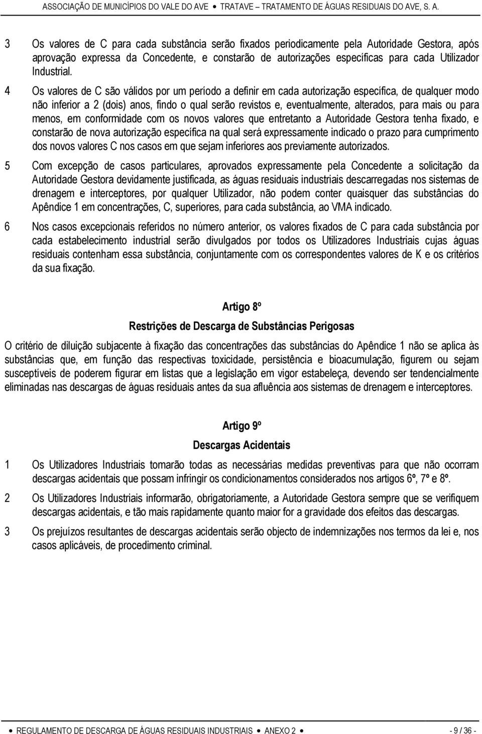 4 Os valores de C são válidos por um período a definir em cada autorização específica, de qualquer modo não inferior a 2 (dois) anos, findo o qual serão revistos e, eventualmente, alterados, para