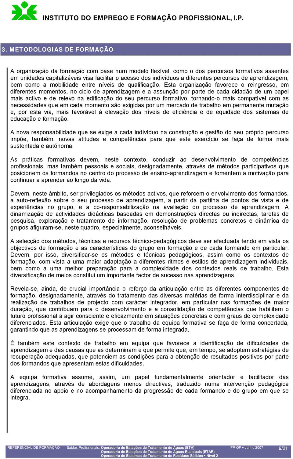 Esta organização favorece o reingresso, em diferentes momentos, no ciclo de aprendizagem e a assunção por parte de cada cidadão de um papel mais activo e de relevo na edificação do seu percurso