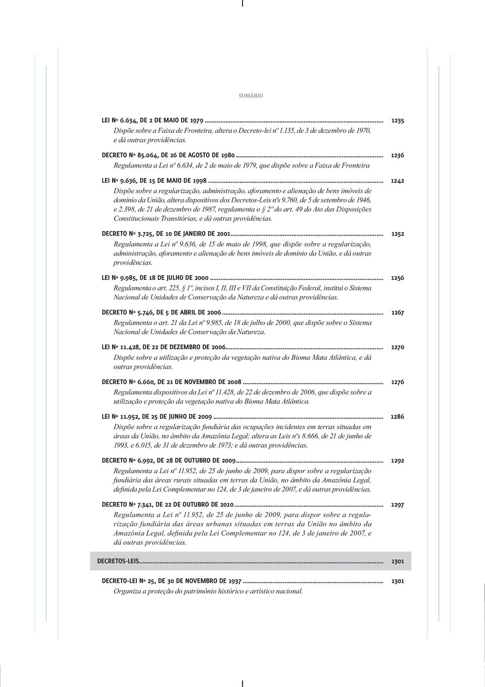 .. 1242 Dispõe sobre a regularização, administração, aforamento e alienação de bens imóveis de domínio da União, altera dispositivos dos Decretos-Leis nºs 9.760, de 5 de setembro de 1946, e 2.