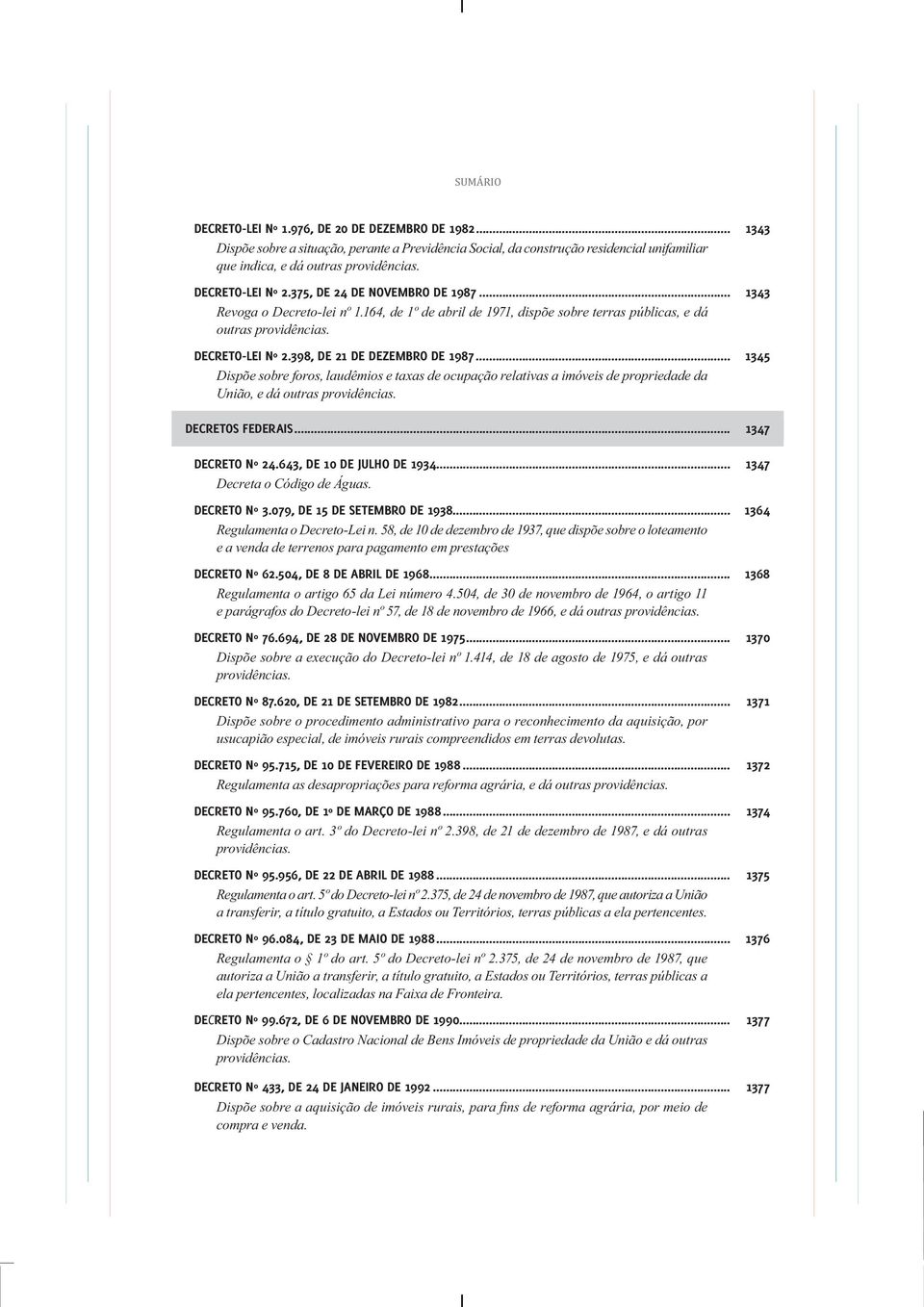 398, DE 21 DE DEZEMBRO DE 1987... 1345 Dispõe sobre foros, laudêmios e taxas de ocupação relativas a imóveis de propriedade da União, e dá outras providências. DECRETOS FEDERAIS... 1347 DECRETO Nº 24.