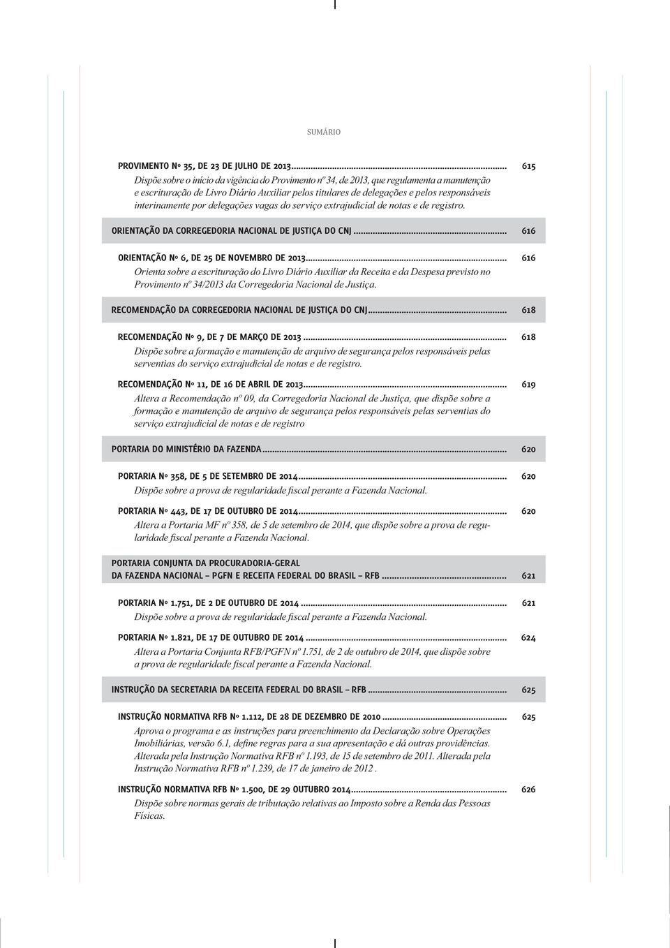 interinamente por delegações vagas do serviço extrajudicial de notas e de registro. ORIENTAÇÃO DA CORREGEDORIA NACIONAL DE JUSTIÇA DO CNJ... 616 ORIENTAÇÃO Nº 6, DE 25 DE NOVEMBRO DE 2013.