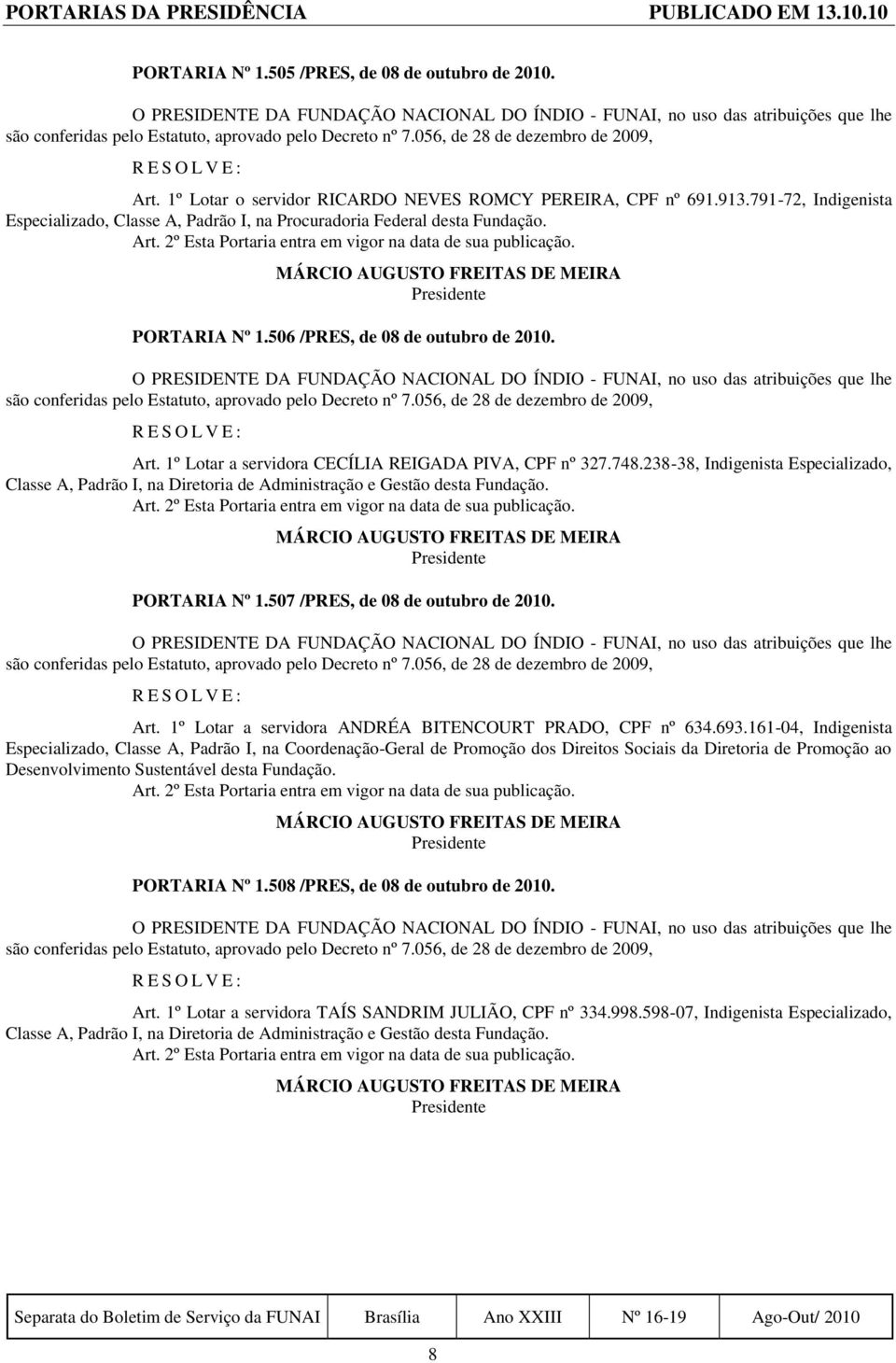 238-38, Indigenista Especializado, Classe A, Padrão I, na Diretoria de Administração e Gestão PORTARIA Nº 1.507 /PRES, de 08 de outubro de 2010. Art.