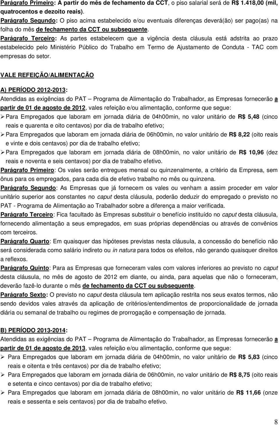 Parágrafo Terceiro: As partes estabelecem que a vigência desta cláusula está adstrita ao prazo estabelecido pelo Ministério Público do Trabalho em Termo de Ajustamento de Conduta - TAC com empresas