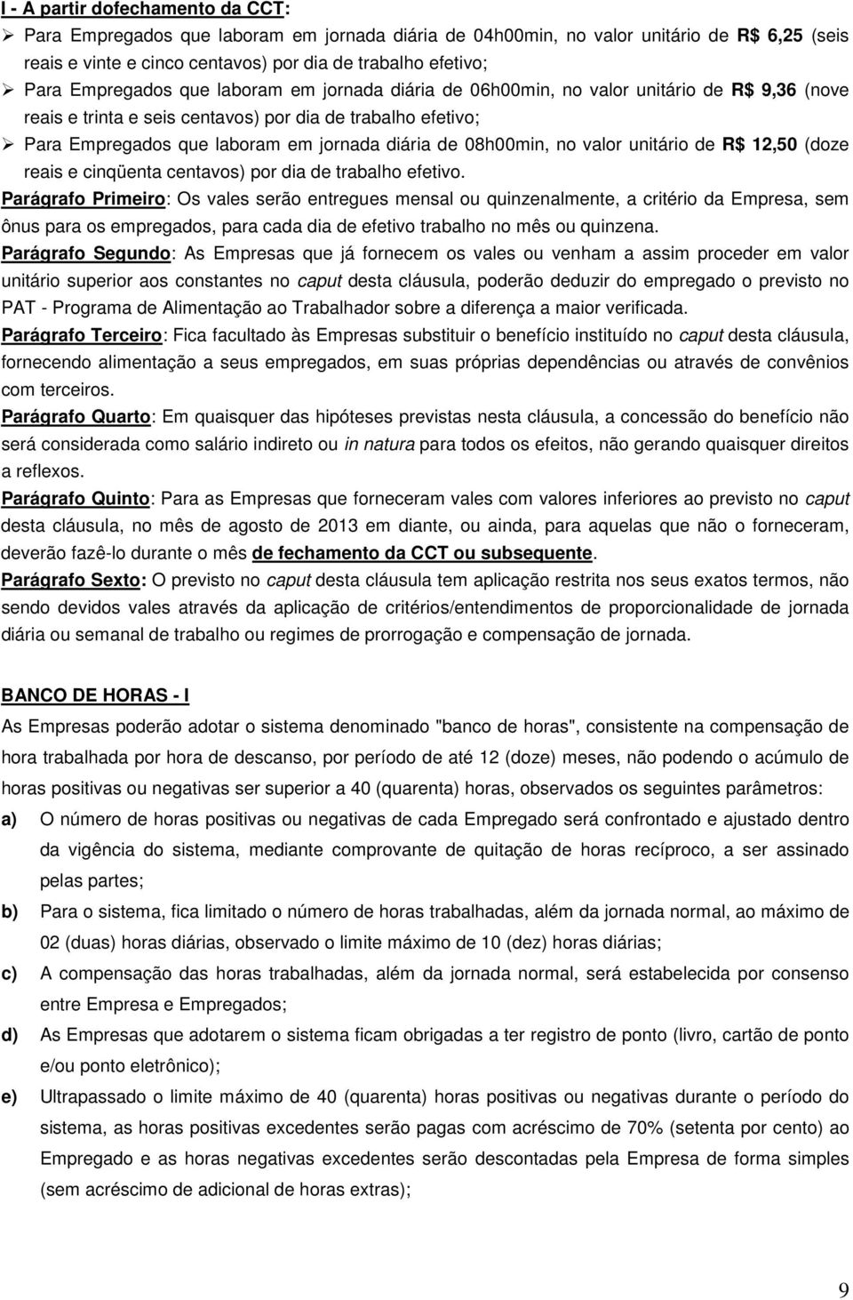 08h00min, no valor unitário de R$ 12,50 (doze reais e cinqüenta centavos) por dia de trabalho efetivo.