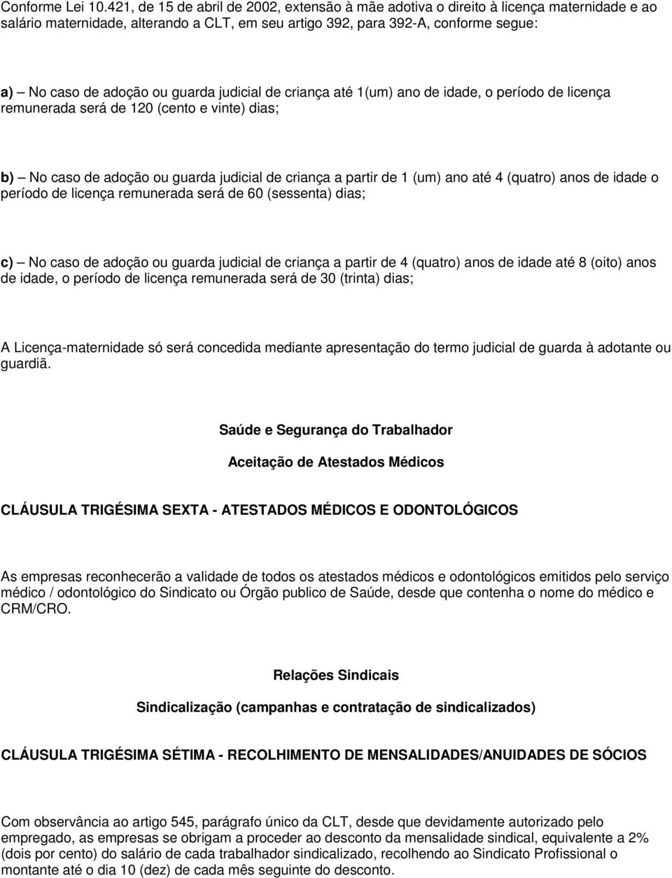 guarda judicial de criança até 1(um) ano de idade, o período de licença remunerada será de 120 (cento e vinte) dias; b) No caso de adoção ou guarda judicial de criança a partir de 1 (um) ano até 4