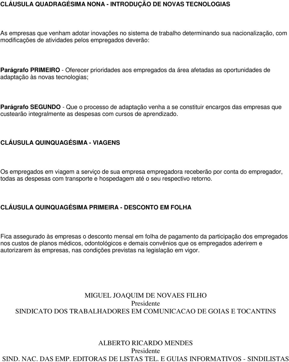 a se constituir encargos das empresas que custearão integralmente as despesas com cursos de aprendizado.