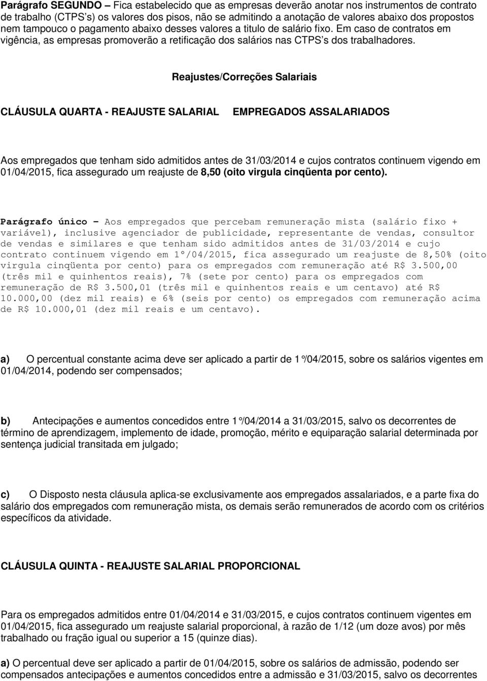 Reajustes/Correções Salariais CLÁUSULA QUARTA - REAJUSTE SALARIAL EMPREGADOS ASSALARIADOS Aos empregados que tenham sido admitidos antes de 31/03/2014 e cujos contratos continuem vigendo em