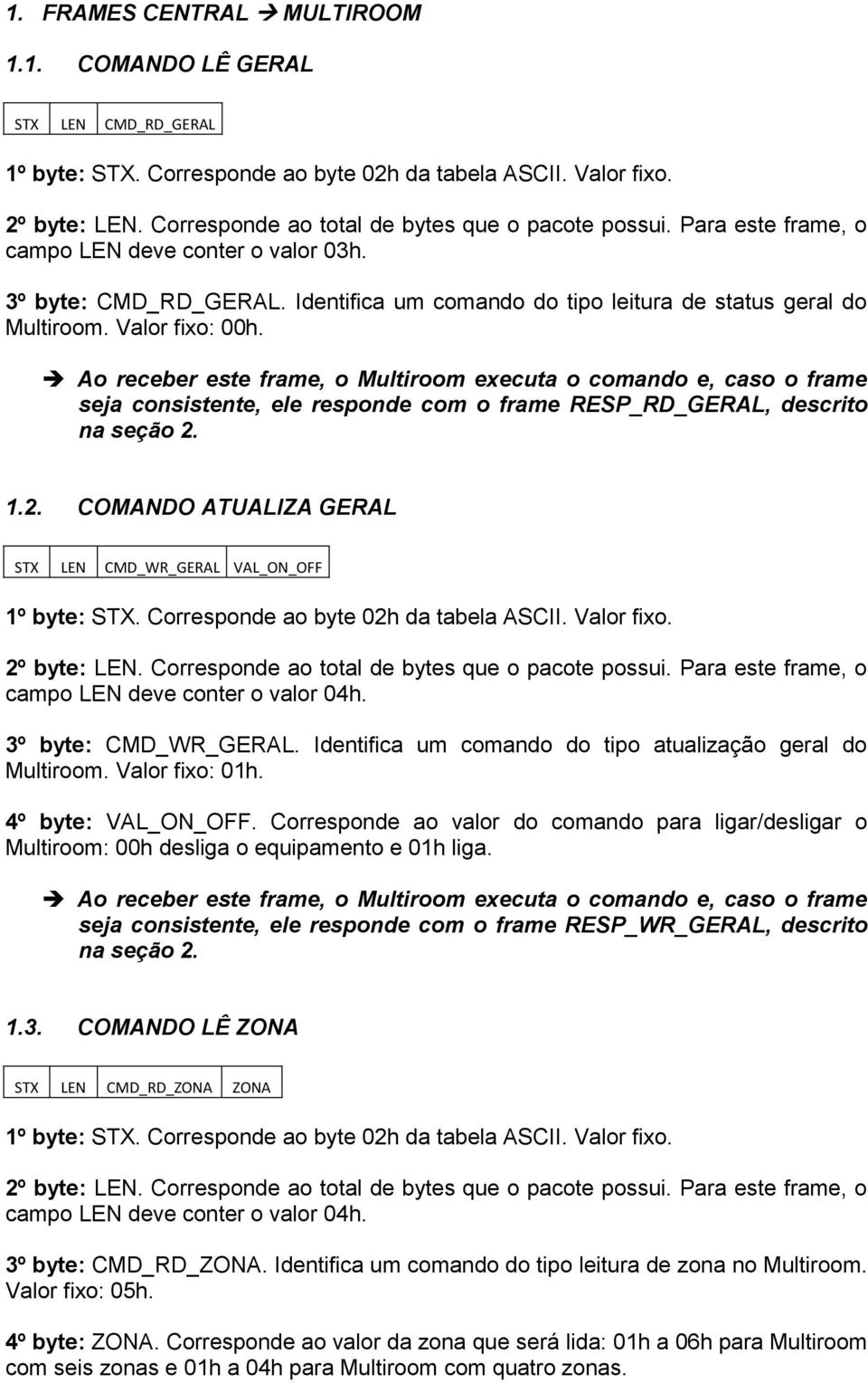 3º byte: CMD_WR_GERAL. Identifica um comando do tipo atualização geral do Multiroom. Valor fixo: 01h. 4º byte: VAL_ON_OFF.