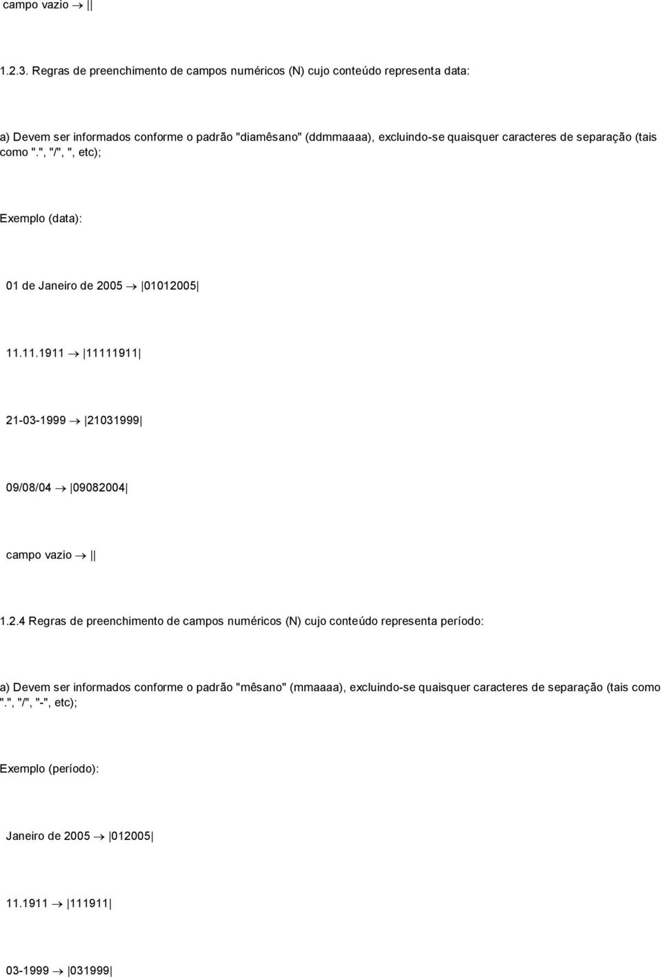 quaisquer caracteres de separação (tais como ".", "/", ", etc); Exemplo (data): 01 de Janeiro de 2005 01012005 11.