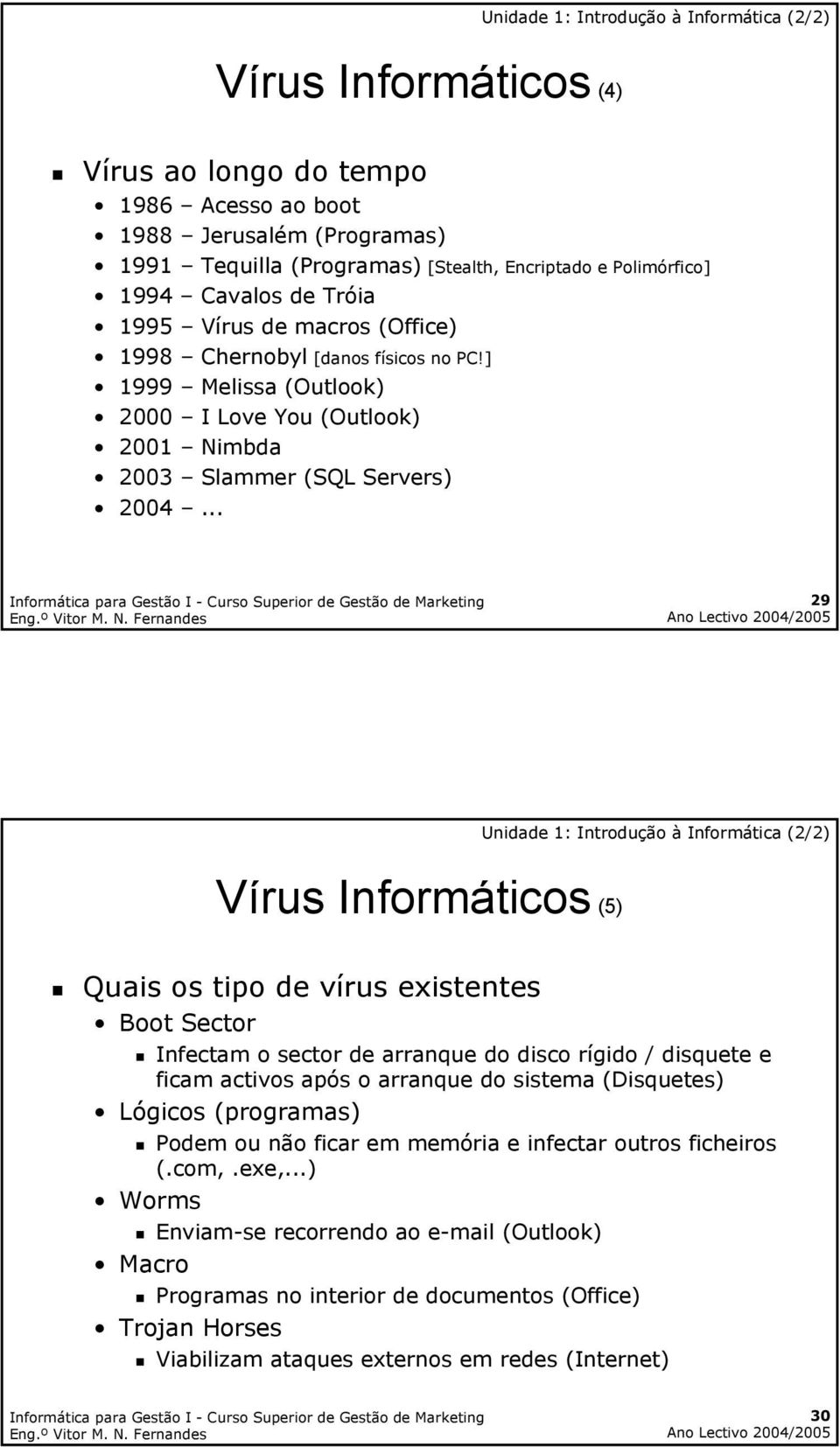 .. 29 Vírus Informáticos (5) Quais os tipo de vírus existentes Boot Sector Infectam o sector de arranque do disco rígido / disquete e ficam activos após o arranque do sistema (Disquetes) Lógicos