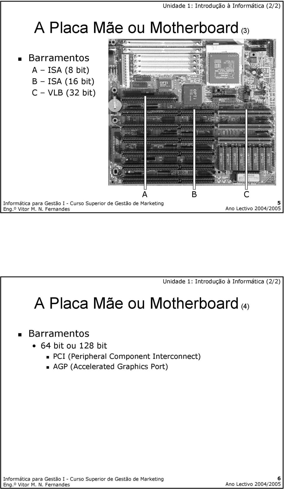 Motherboard (4) Barramentos 64 bit ou 128 bit PCI