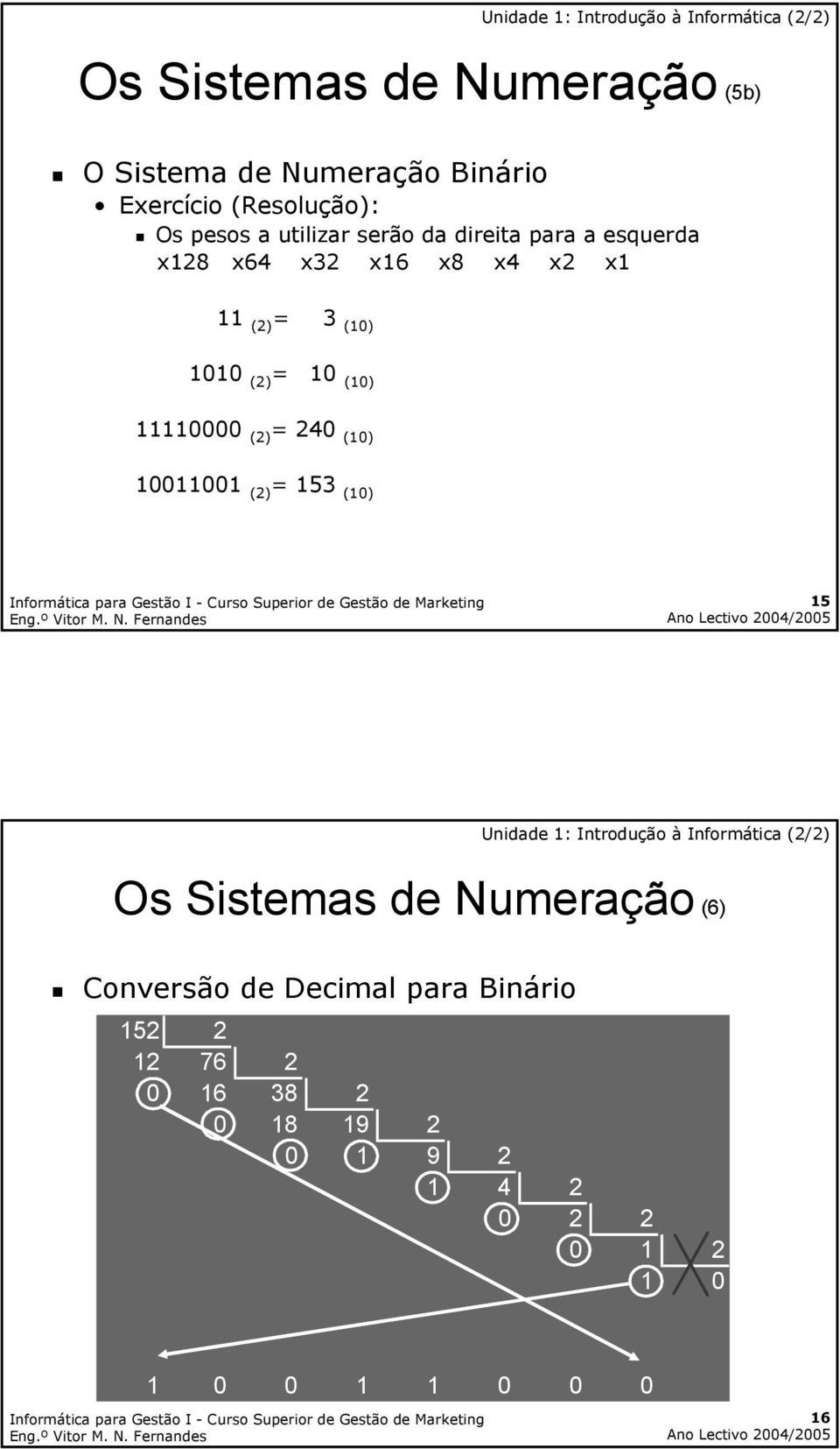 10 (10) 11110000 (2) = 240 (10) 10011001 (2) = 153 (10) 15 Os Sistemas de Numeração (6) Conversão