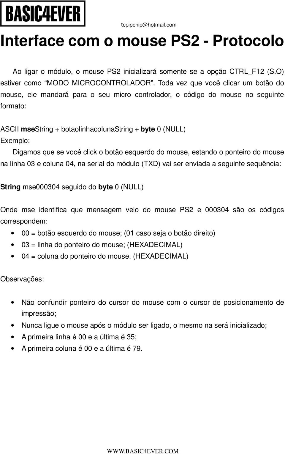 que se você click o botão esquerdo do mouse, estando o ponteiro do mouse na linha 03 e coluna 04, na serial do módulo (TXD) vai ser enviada a seguinte sequência: String mse000304 seguido do byte 0