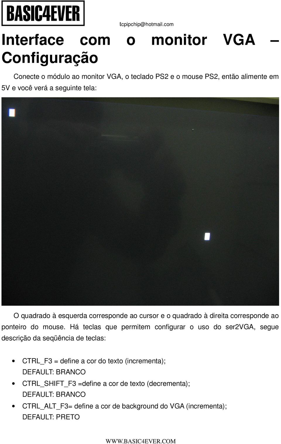 Há teclas que permitem configurar o uso do ser2vga, segue descrição da seqüência de teclas: CTRL_F3 = define a cor do texto (incrementa);