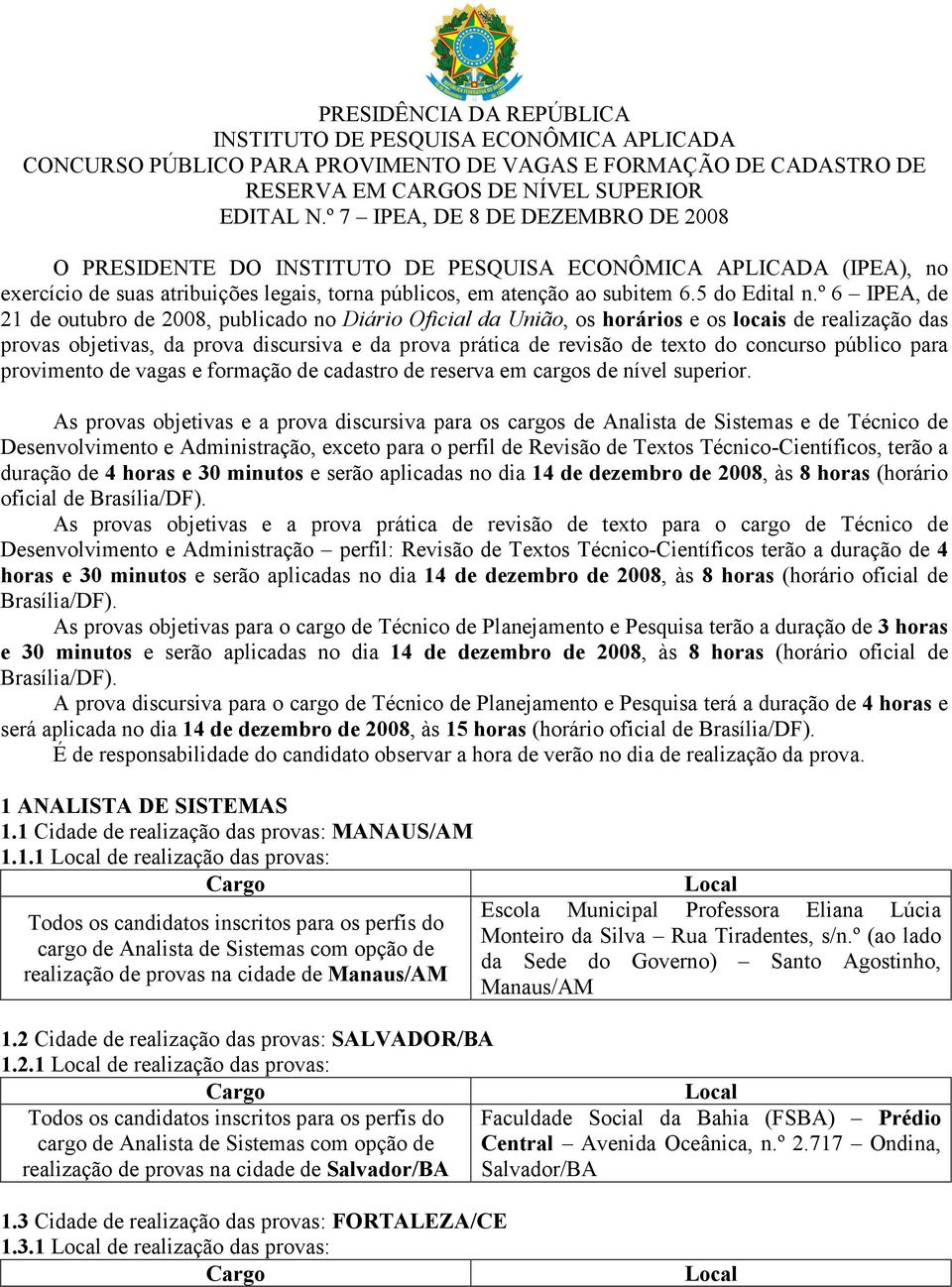 º 6 IPEA, de 21 de outubro de 2008, publicdo no Diário Oficil d União, os horários e os locis de relizção ds provs objetivs, d prov discursiv e d prov prátic de revisão de texto do concurso público