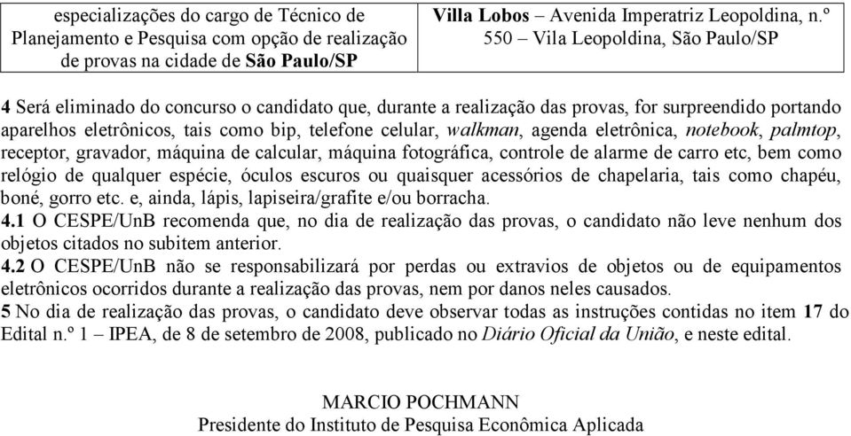 eletrônic, notebook, plmtop, receptor, grvdor, máquin de clculr, máquin fotográfic, controle de lrme de crro etc, bem como relógio de qulquer espécie, óculos escuros ou quisquer cessórios de chpelri,