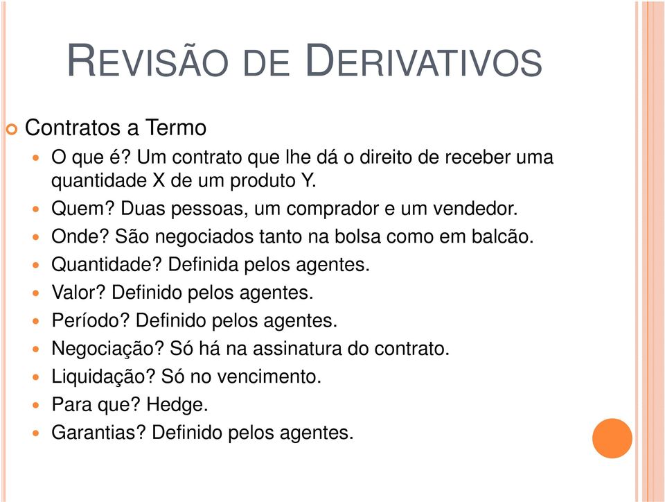 Duas pessoas, um comprador e um vendedor. Onde? São negociados tanto na bolsa como em balcão. Quantidade?