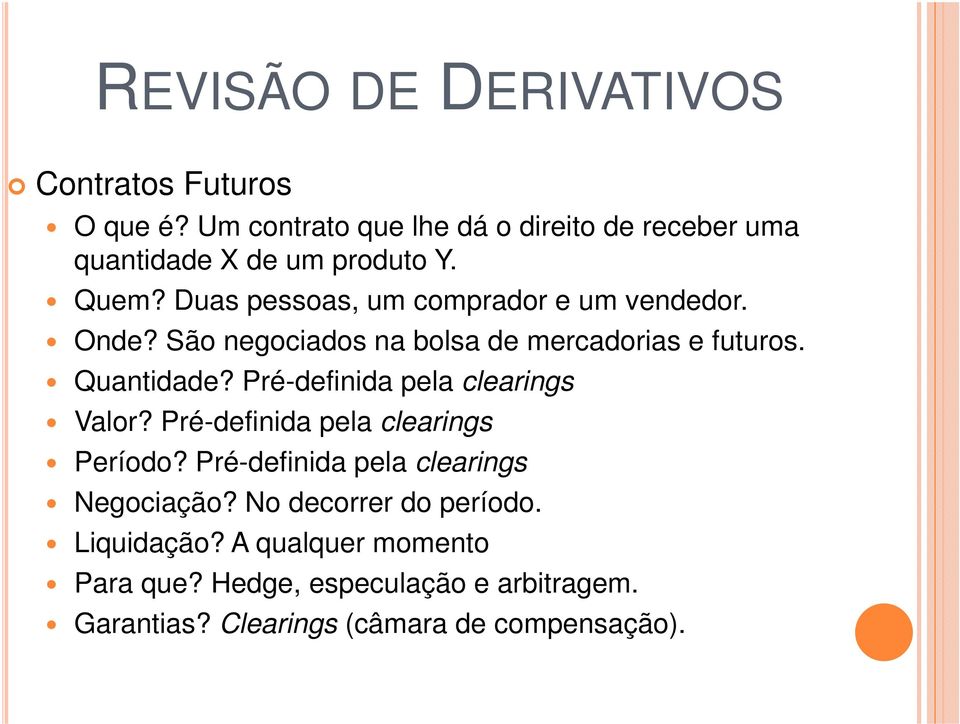 Onde? São negociados na bolsa de mercadorias e futuros. Quantidade? Pré-definida pela clearings Valor?