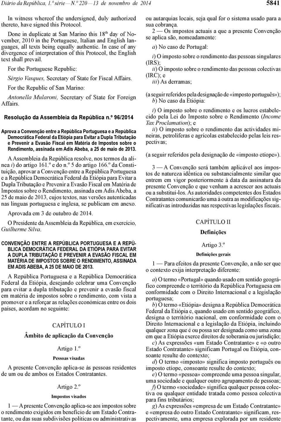 In case of any divergence of interpretation of this Protocol, the English text shall prevail. For the Portuguese Republic: Sérgio Vasques, Secretary of State for Fiscal Affairs.