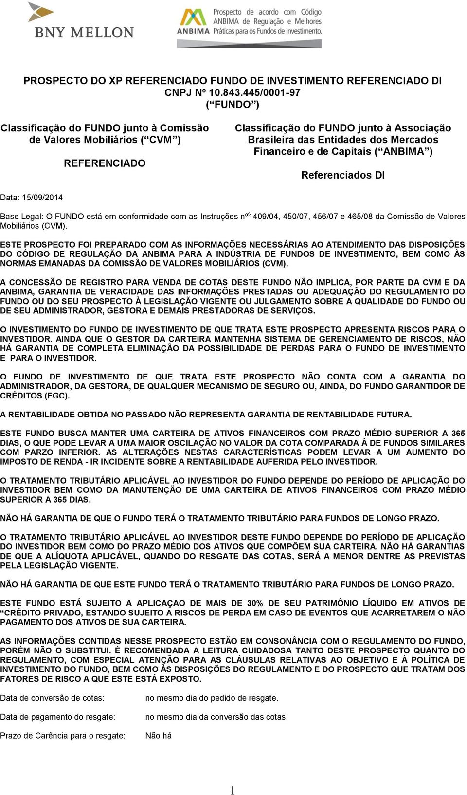 de Capitais ( ANBIMA ) Referenciados DI Data: 15/09/2014 Base Legal: O FUNDO está em conformidade com as Instruções nº s 409/04, 450/07, 456/07 e 465/08 da Comissão de Valores Mobiliários (CVM).