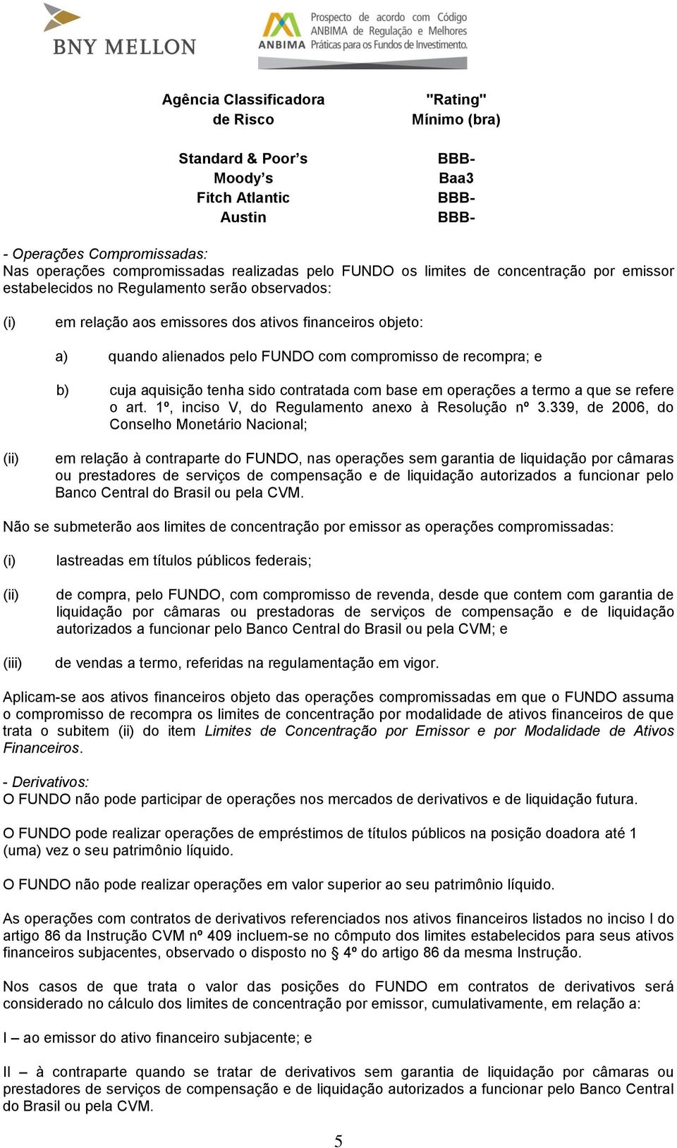 de recompra; e b) cuja aquisição tenha sido contratada com base em operações a termo a que se refere o art. 1º, inciso V, do Regulamento anexo à Resolução nº 3.