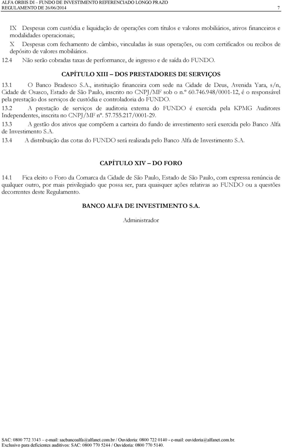 CAPÍTULO XIII DOS PRESTADORES DE SERVIÇOS 13.1 O Banco Bradesco S.A., instituição financeira com sede na Cidade de Deus, Avenida Yara, s/n, Cidade de Osasco, Estado de São Paulo, inscrito no CNPJ/MF sob o n.