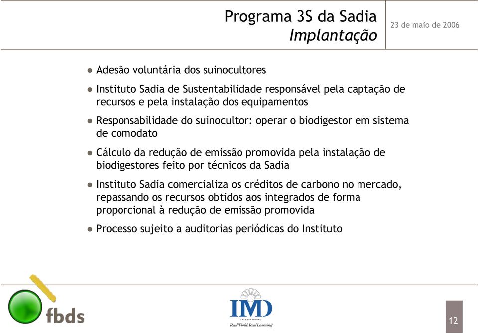 promovida pela instalação de biodigestores feito por técnicos da Sadia Instituto Sadia comercializa os créditos de carbono no mercado,