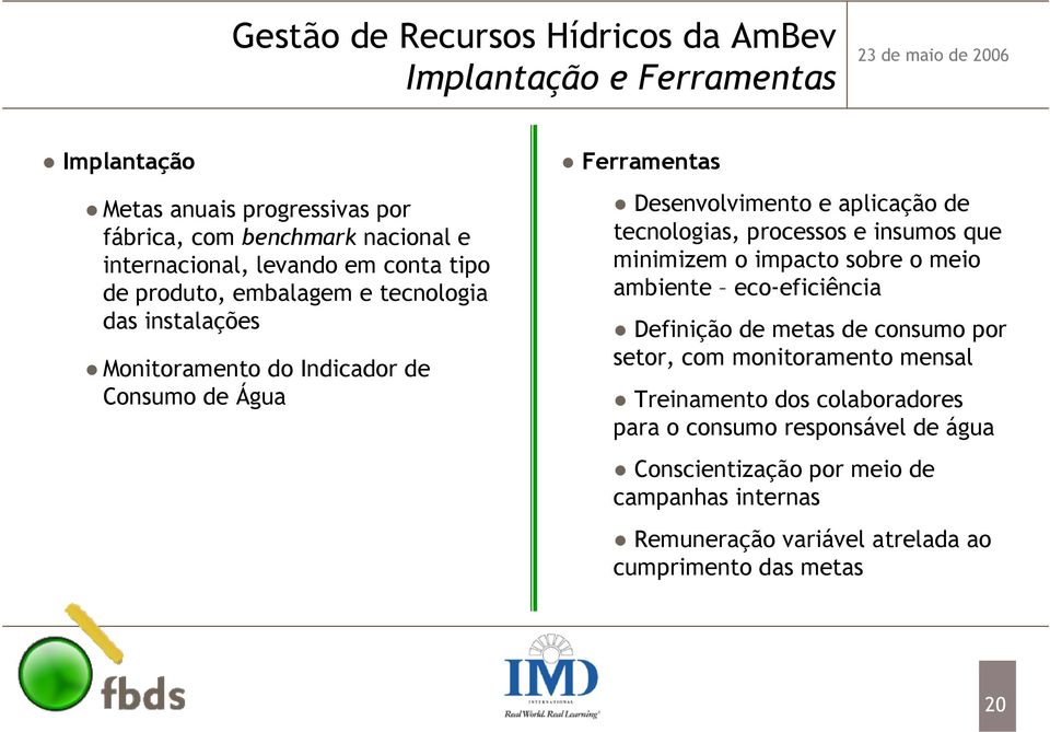 tecnologias, processos e insumos que minimizem o impacto sobre o meio ambiente eco-eficiência Definição de metas de consumo por setor, com monitoramento mensal