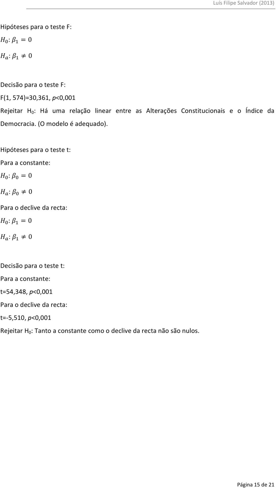 Hipóteses para o teste t: Para a constante: Para o declive da recta: Decisão para o teste t: Para a constante: