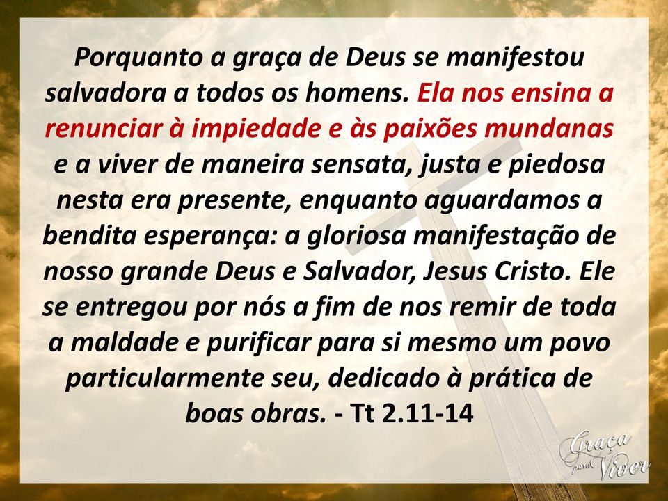 presente, enquanto aguardamos a bendita esperança: a gloriosa manifestação de nosso grande Deus e Salvador, Jesus