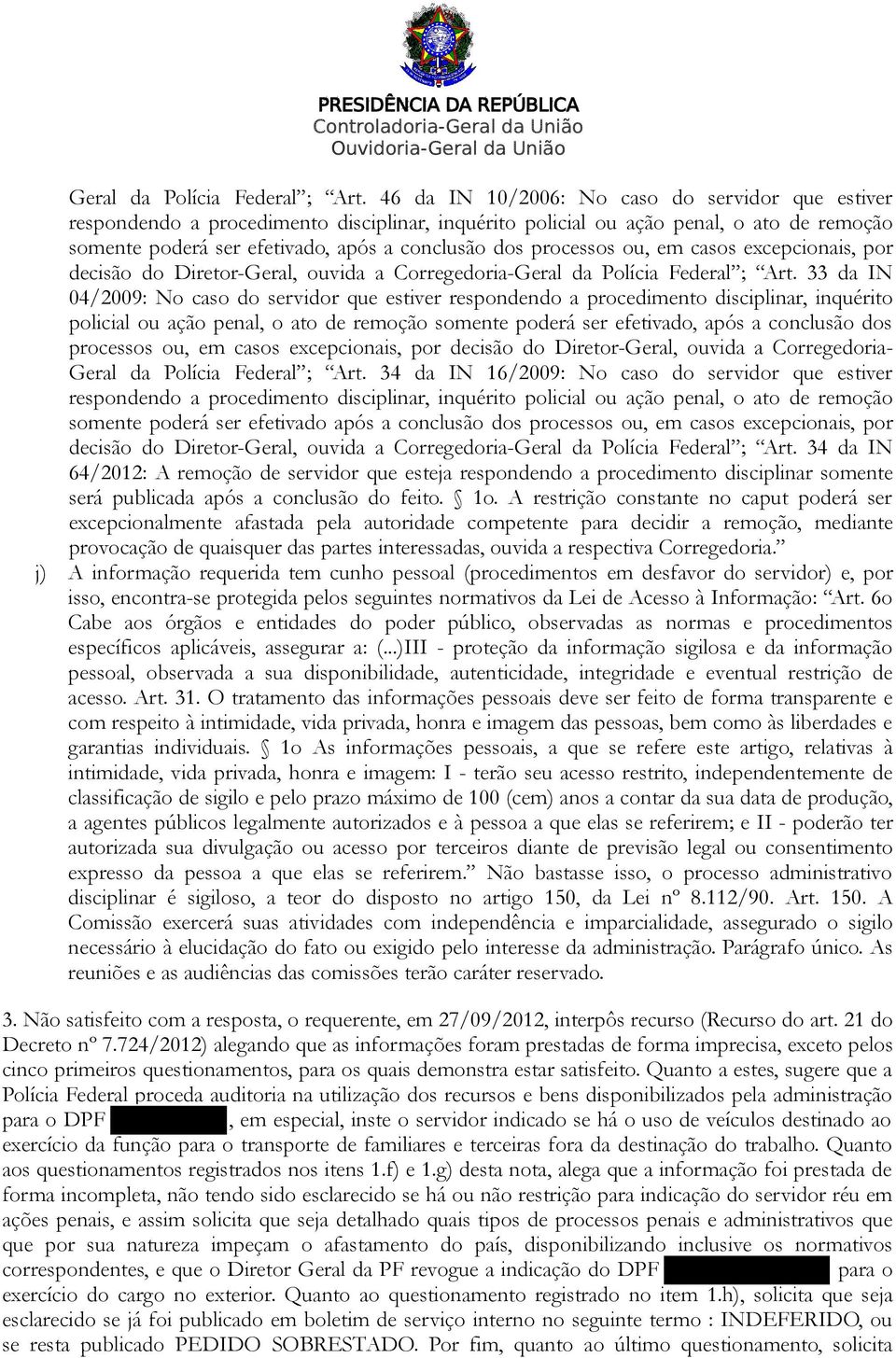 processos ou, em casos excepcionais, por decisão do Diretor-Geral, ouvida a Corregedoria- 33 da IN 04/2009: No caso do servidor que estiver respondendo a procedimento disciplinar, inquérito policial