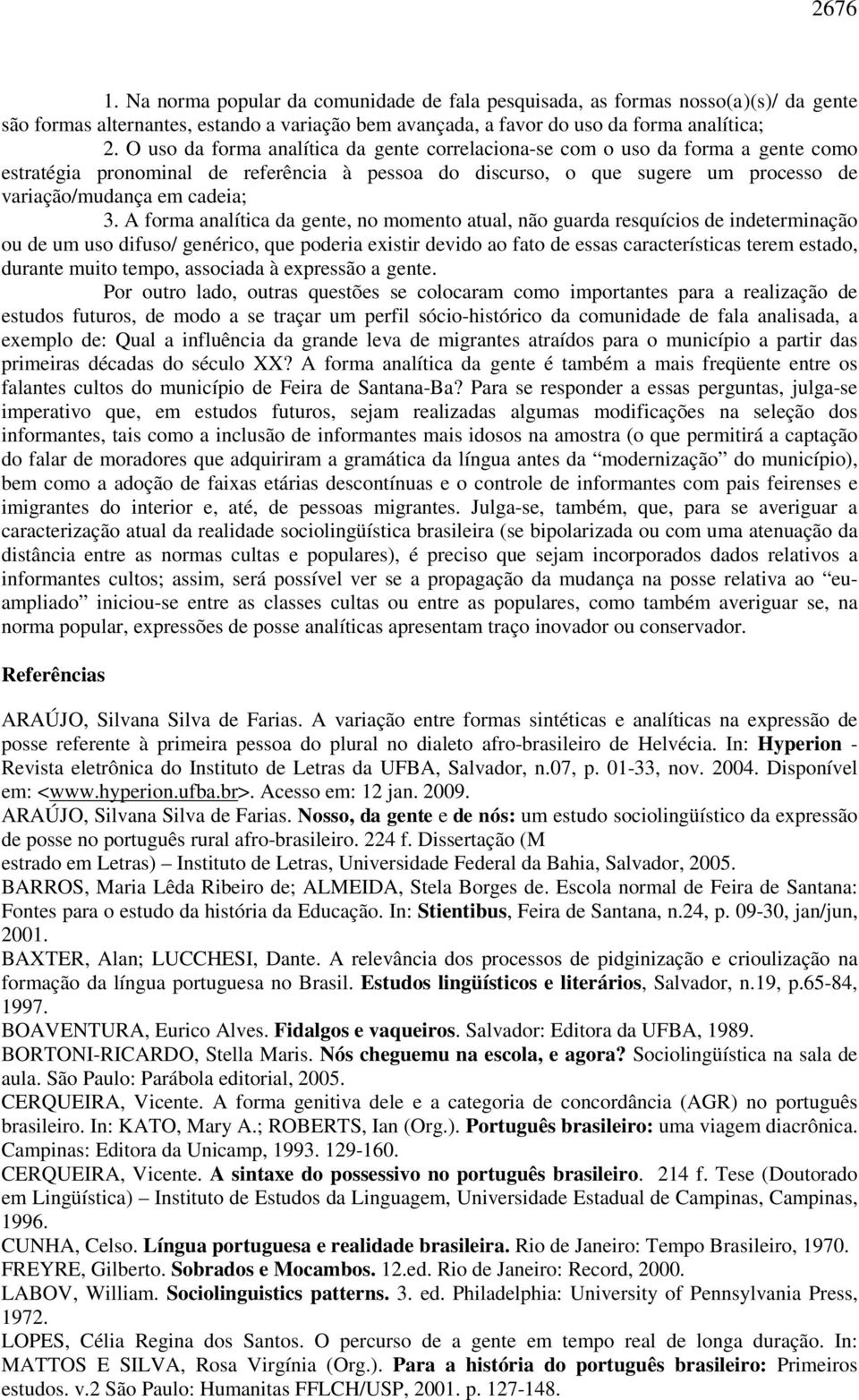 A forma analítica, no momento atual, não guarda resquícios de indeterminação ou de um uso difuso/ genérico, que poderia existir devido ao fato de essas características terem estado, durante muito