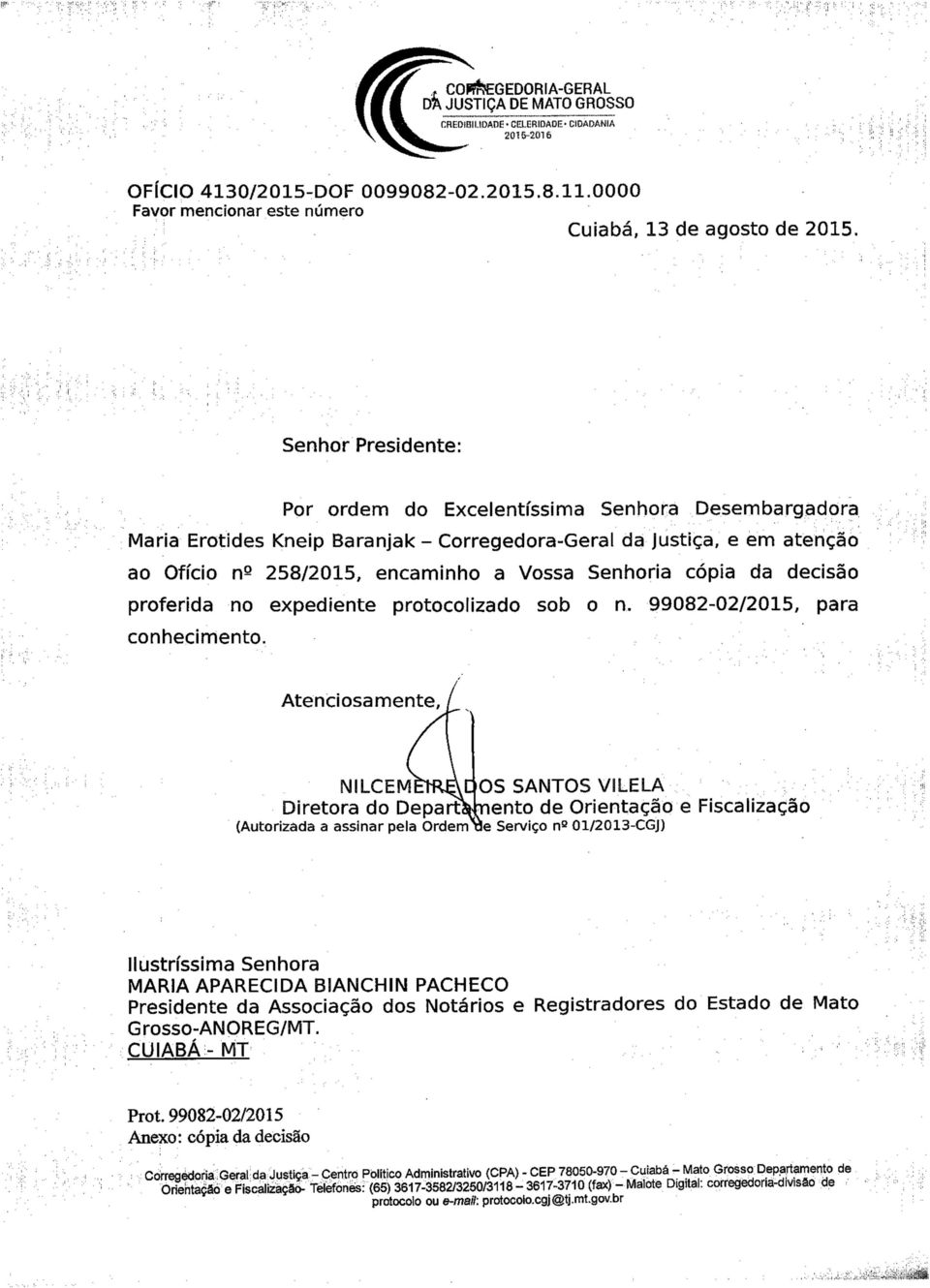 em atenção ao Ofício n Q 258/2015, encaminho a Vossa Senhoria cópia da decisão proferida no expediente protocolizado sob o n. 99082-02/2015, para conhecimento.